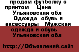 продам футболку с принтом  › Цена ­ 1 400 - Ульяновская обл. Одежда, обувь и аксессуары » Мужская одежда и обувь   . Ульяновская обл.